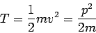 \begin{displaymath}
T=\frac12 mv^2 = \frac{p^2}{2m}
\end{displaymath}