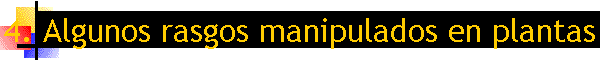 4. Algunos rasgos manipulados en plantas