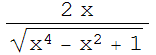 (2 x)/(x^4 - x^2 + 1)^(1/2)