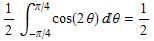 1/2&int;_ (-&pi;/4)^(&pi;/4) cos(2&theta;) &theta; = 1/2