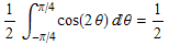 1/2∫_ (-π/4)^(π/4) cos(2θ) θ = 1/2