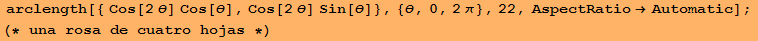  arclength[{ Cos[2&theta;] Cos[&theta;], Cos[2&theta;] Sin[&theta;]}, {&theta;, 0, 2&pi;}, 22, AspectRatio&rarr;Automatic] ; (* una rosa de cuatro hojas *)