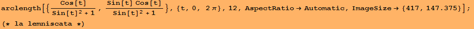 arclength[{Cos[t]/(Sin[t]^2 + 1), (Sin[t] Cos[t])/(Sin[t]^2 + 1)}, {t, 0, 2π}, 12, AspectRatio→Automatic, ImageSize→ {417, 147.375}] ; (* la lemniscata *)