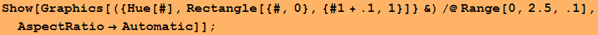 Show[Graphics[({Hue[#], Rectangle[{#, 0}, {#1 + .1, 1}]} &)/@Range[0, 2.5, .1], AspectRatio→Automatic]] ;