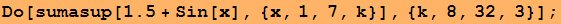 Do[sumasup[1.5 + Sin[x], {x, 1, 7, k}], {k, 8, 32, 3}] ;