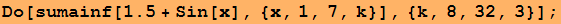 Do[sumainf[1.5 + Sin[x], {x, 1, 7, k}], {k, 8, 32, 3}] ;