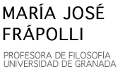 MarÃ­a JosÃ© FrÃ¡polli. CatedrÃ¡tica de Logica y FilosofÃ­a de La Ciencia. Universidad de Granada. Spain 